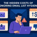 The Hidden Costs of Ignoring Email List Hygiene
