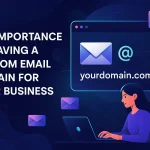 The Importance of Having a Custom Email Domain for Your Business