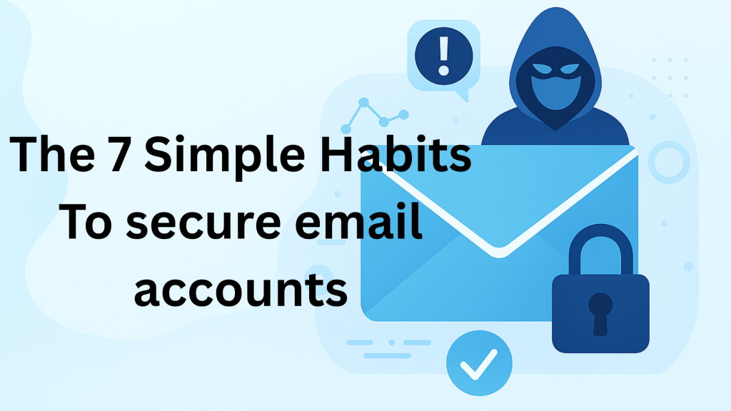 The 7 Simple Habits I Use to Outsmart Email Hackers Every Day